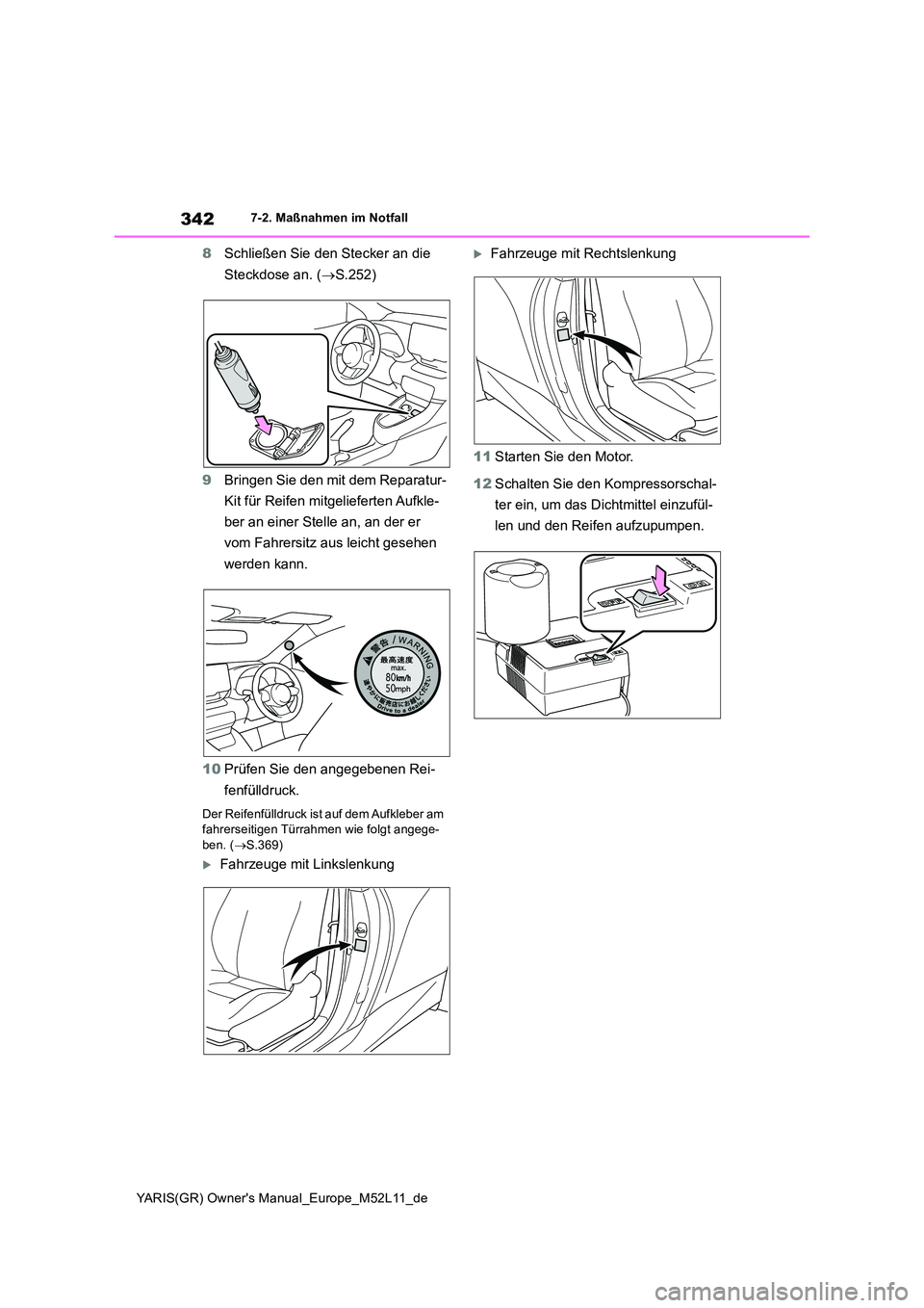 TOYOTA GR YARIS 2021  Betriebsanleitungen (in German) 342
YARIS(GR) Owners Manual_Europe_M52L11_de
7-2. Maßnahmen im Notfall
8Schließen Sie den Stecker an die  
Steckdose an. ( S.252) 
9 Bringen Sie den mit dem Reparatur- 
Kit für Reifen mitgelief