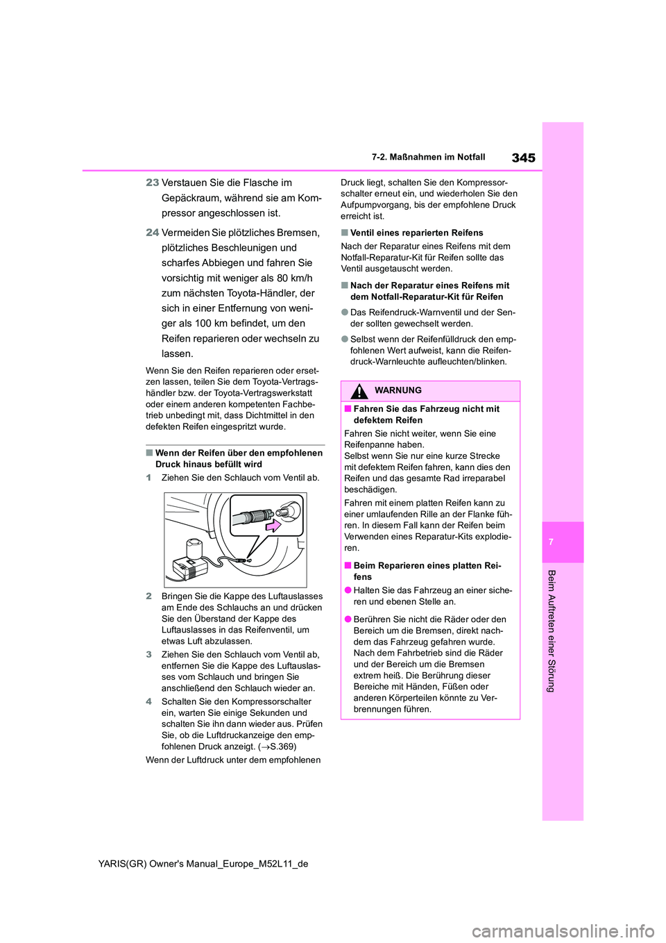 TOYOTA GR YARIS 2021  Betriebsanleitungen (in German) 345
7
YARIS(GR) Owners Manual_Europe_M52L11_de
7-2. Maßnahmen im Notfall
Beim Auftreten einer Störung
23Verstauen Sie die Flasche im  
Gepäckraum, während sie am Kom- 
pressor angeschlossen ist. 