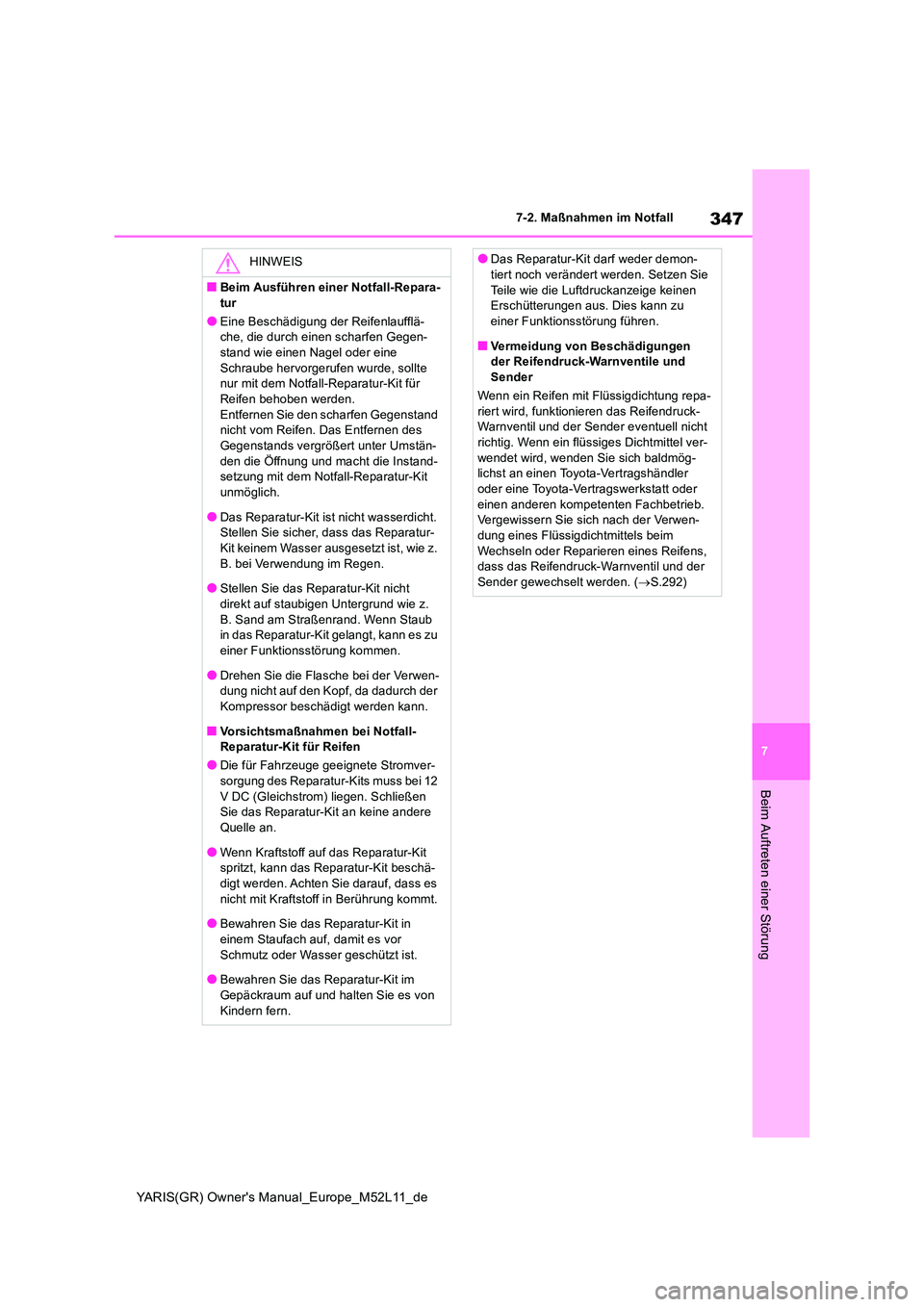 TOYOTA GR YARIS 2021 Betriebsanleitungen (in German) 347
7
YARIS(GR) Owners Manual_Europe_M52L11_de
7-2. Maßnahmen im Notfall
Beim Auftreten einer Störung
HINWEIS
■Beim Ausführen einer Notfall-Repara-
tur
●Eine Beschädigung der Reifenlaufflä- TOYOTA GR YARIS 2021 Betriebsanleitungen (in German) 347
7
YARIS(GR) Owners Manual_Europe_M52L11_de
7-2. Maßnahmen im Notfall
Beim Auftreten einer Störung
HINWEIS
■Beim Ausführen einer Notfall-Repara-
tur
●Eine Beschädigung der Reifenlaufflä-