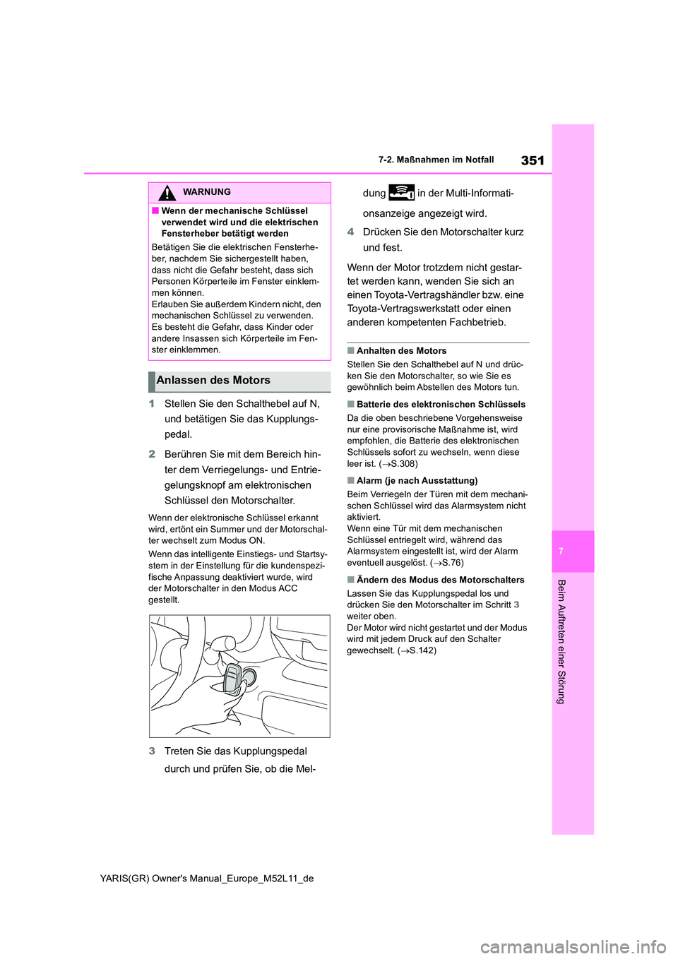 TOYOTA GR YARIS 2021  Betriebsanleitungen (in German) 351
7
YARIS(GR) Owners Manual_Europe_M52L11_de
7-2. Maßnahmen im Notfall
Beim Auftreten einer Störung
1Stellen Sie den Schalthebel auf N,  
und betätigen Sie das Kupplungs- 
pedal. 
2 Berühren Si