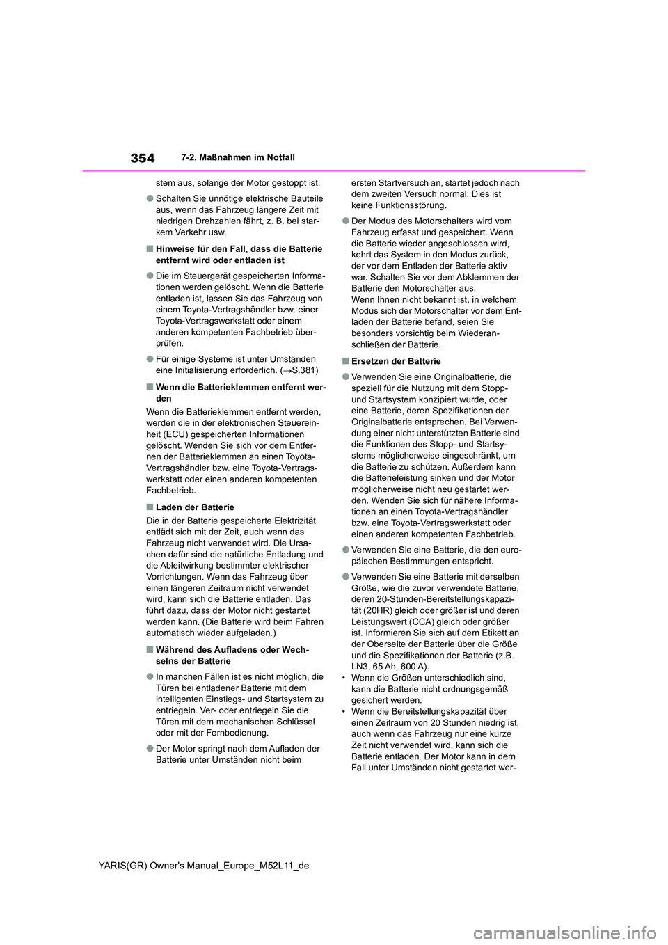TOYOTA GR YARIS 2021  Betriebsanleitungen (in German) 354
YARIS(GR) Owners Manual_Europe_M52L11_de
7-2. Maßnahmen im Notfall 
stem aus, solange der Motor gestoppt ist.
●Schalten Sie unnötige elektrische Bauteile  
aus, wenn das Fahrzeug längere Zei