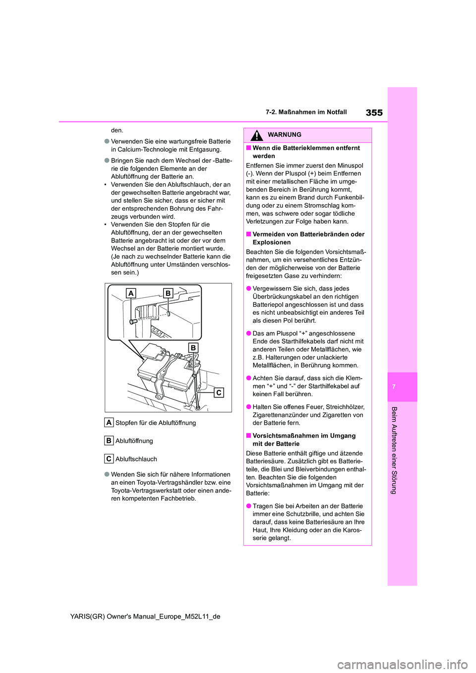 TOYOTA GR YARIS 2021  Betriebsanleitungen (in German) 355
7
YARIS(GR) Owners Manual_Europe_M52L11_de
7-2. Maßnahmen im Notfall
Beim Auftreten einer Störung
den.
●Verwenden Sie eine wartungsfreie Batterie  
in Calcium-Technologie mit Entgasung.
●Br