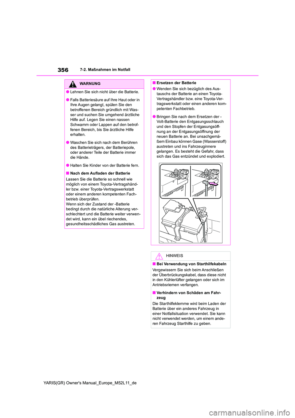 TOYOTA GR YARIS 2021  Betriebsanleitungen (in German) 356
YARIS(GR) Owners Manual_Europe_M52L11_de
7-2. Maßnahmen im Notfall
WARNUNG
●Lehnen Sie sich nicht über die Batterie.
●Falls Batteriesäure auf Ihre Haut oder in  Ihre Augen gelangt, spülen