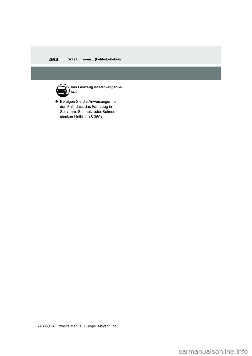 TOYOTA GR YARIS 2021  Betriebsanleitungen (in German) 454
YARIS(GR) Owners Manual_Europe_M52L11_de
Was tun wenn... (Fehlerbehebung)
Befolgen Sie die Anweisungen für  
den Fall, dass das Fahrzeug in 
Schlamm, Schmutz oder Schnee 
stecken bleibt. ( 