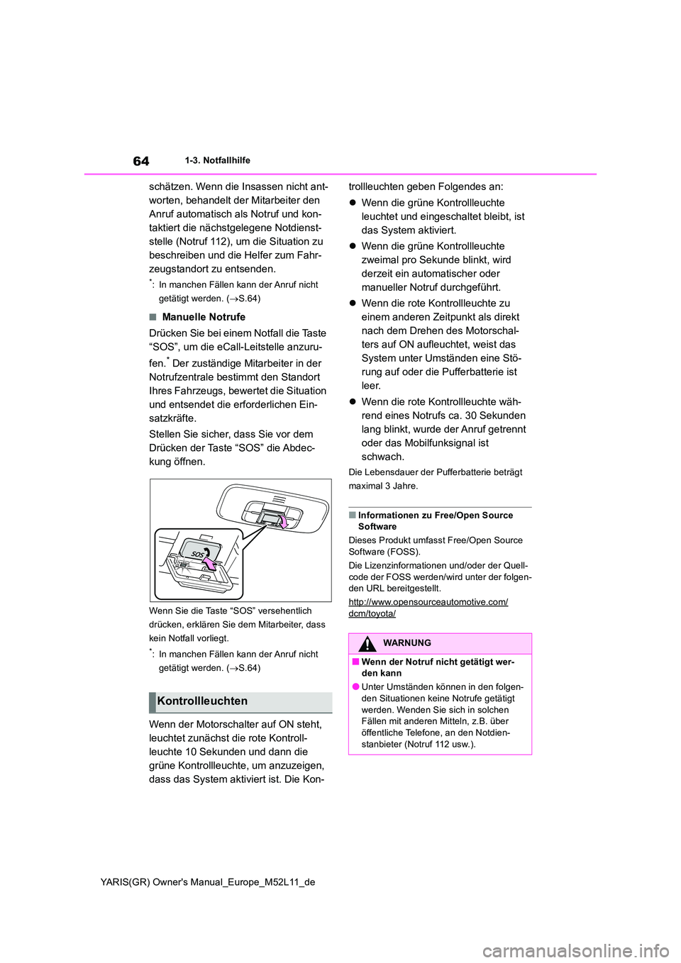 TOYOTA GR YARIS 2021 Betriebsanleitungen (in German) 64
YARIS(GR) Owners Manual_Europe_M52L11_de
1-3. Notfallhilfe
schätzen. Wenn die Insassen nicht ant-
worten, behandelt der Mitarbeiter den
Anruf automatisch als Notruf und kon-
taktiert die nächs TOYOTA GR YARIS 2021 Betriebsanleitungen (in German) 64
YARIS(GR) Owners Manual_Europe_M52L11_de
1-3. Notfallhilfe
schätzen. Wenn die Insassen nicht ant-
worten, behandelt der Mitarbeiter den
Anruf automatisch als Notruf und kon-
taktiert die nächs