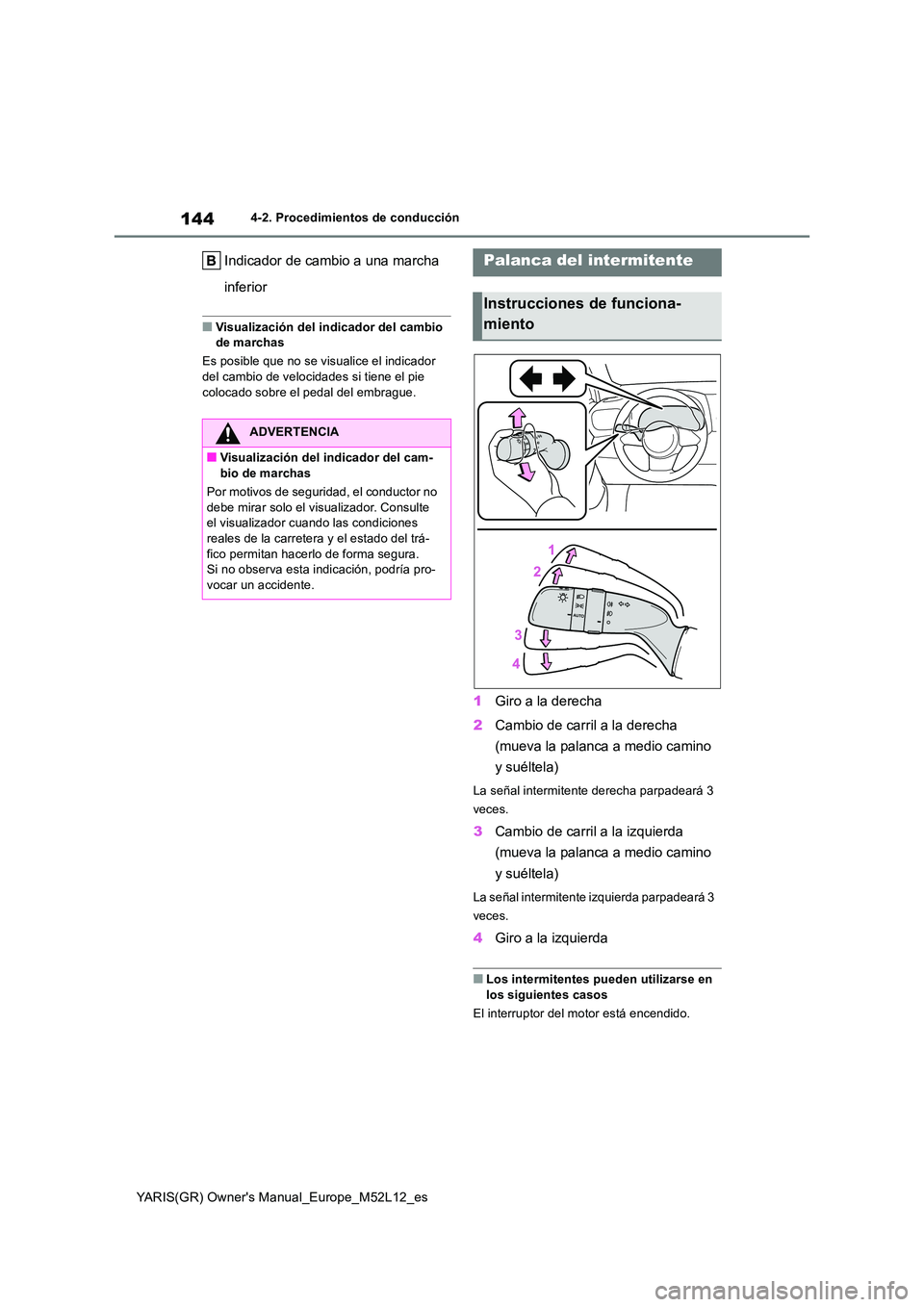 TOYOTA GR YARIS 2020 Manual del propietario (in Spanish) 144
YARIS(GR) Owners Manual_Europe_M52L12_es
4-2. Procedimientos de conducción
Indicador de cambio a una marcha
inferior
■Visualización del indicador del cambio de marchas
Es posible que no s TOYOTA GR YARIS 2020 Manual del propietario (in Spanish) 144
YARIS(GR) Owners Manual_Europe_M52L12_es
4-2. Procedimientos de conducción
Indicador de cambio a una marcha
inferior
■Visualización del indicador del cambio de marchas
Es posible que no s