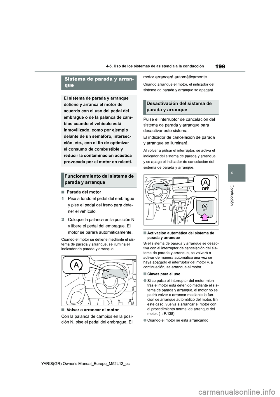 TOYOTA GR YARIS 2020 Manual del propietario (in Spanish) 199
4
YARIS(GR) Owners Manual_Europe_M52L12_es
4-5. Uso de los sistemas de asistencia a la conducción
Conducción
■Parada del motor
1 Pise a fondo el pedal del embrague
y pise el pedal del fren TOYOTA GR YARIS 2020 Manual del propietario (in Spanish) 199
4
YARIS(GR) Owners Manual_Europe_M52L12_es
4-5. Uso de los sistemas de asistencia a la conducción
Conducción
■Parada del motor
1 Pise a fondo el pedal del embrague
y pise el pedal del fren