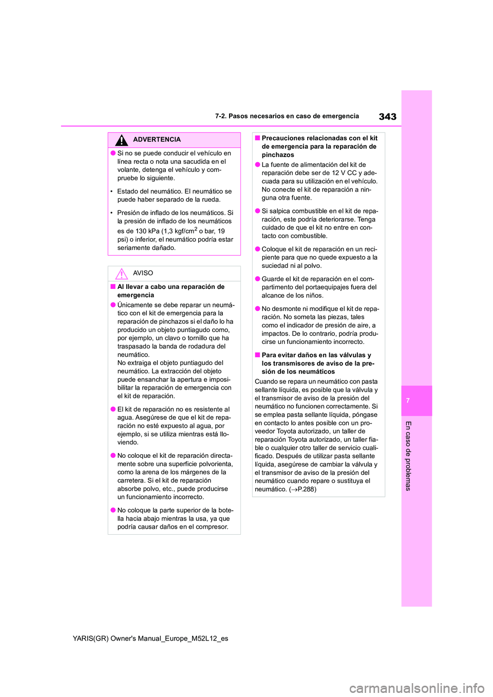 TOYOTA GR YARIS 2020 Manual del propietario (in Spanish) 343
7
YARIS(GR) Owners Manual_Europe_M52L12_es
7-2. Pasos necesarios en caso de emergencia
En caso de problemas
ADVERTENCIA
●Si no se puede conducir el vehículo en
línea recta o nota una sacudi TOYOTA GR YARIS 2020 Manual del propietario (in Spanish) 343
7
YARIS(GR) Owners Manual_Europe_M52L12_es
7-2. Pasos necesarios en caso de emergencia
En caso de problemas
ADVERTENCIA
●Si no se puede conducir el vehículo en
línea recta o nota una sacudi