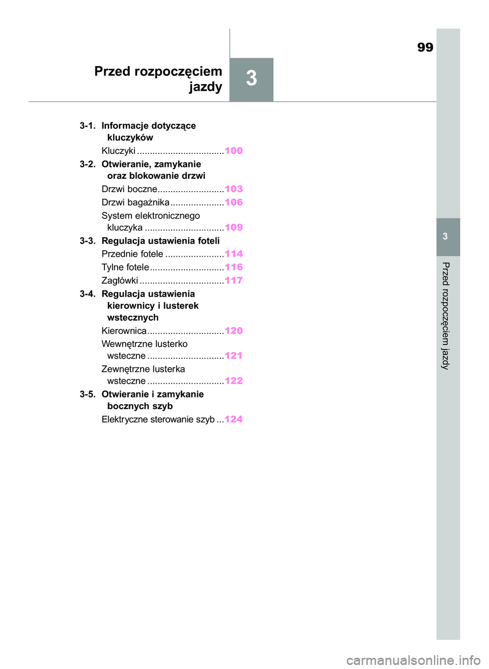 TOYOTA GR YARIS 2021  Instrukcja obsługi (in Polish) 3
3-1. Informacje dotyczàce
kluczyków
Kluczyki ..................................100
3-2. Otwieranie, zamykanie
oraz blokowanie drzwi
Drzwi boczne..........................103
Drzwi baga˝nika .....