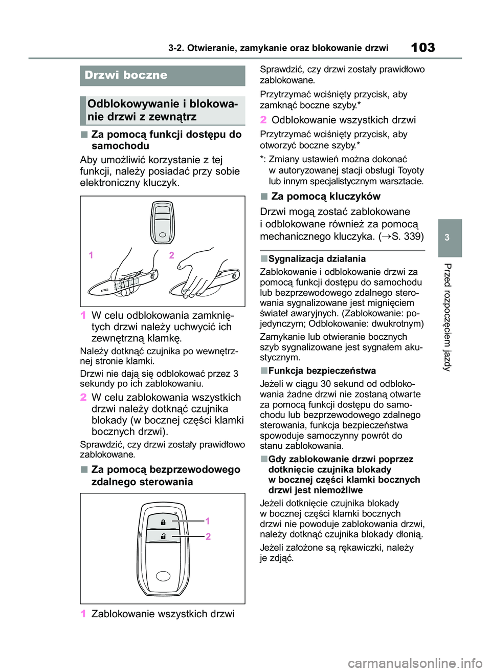 TOYOTA GR YARIS 2021  Instrukcja obsługi (in Polish) Za pomocà funkcji dost´pu do
samochodu
Aby umo˝liwiç korzystanie z tej
funkcji, nale˝y posiadaç przy sobie
elektroniczny kluczyk.
1W celu odblokowania zamkni´-
tych drzwi nale˝y uchwyciç ich
