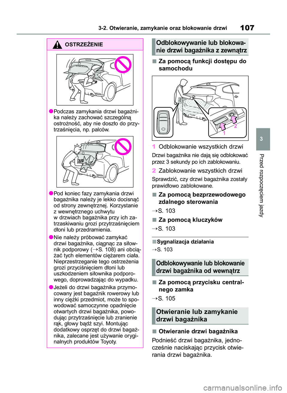 TOYOTA GR YARIS 2021  Instrukcja obsługi (in Polish) Za pomocà funkcji dost´pu do
samochodu
1Odblokowanie wszystkich drzwi
Drzwi baga˝nika nie dajà si´ odblokowaç
przez 3 sekundy po ich zablokowaniu.
2Zablokowanie wszystkich drzwi
Sprawdziç, czy 