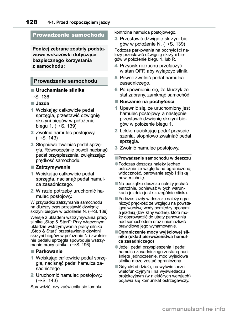 TOYOTA GR YARIS 2021  Instrukcja obsługi (in Polish) Uruchamianie silnika
S. 136
Jazda
1Wciskajàc ca∏kowicie peda∏
sprz´g∏a, przestawiç dêwigni´
skrzyni biegów w po∏o˝enie
biegu 1. (
S. 139)
2Zwolniç hamulec postojowy.
(
S. 143)
3Stop