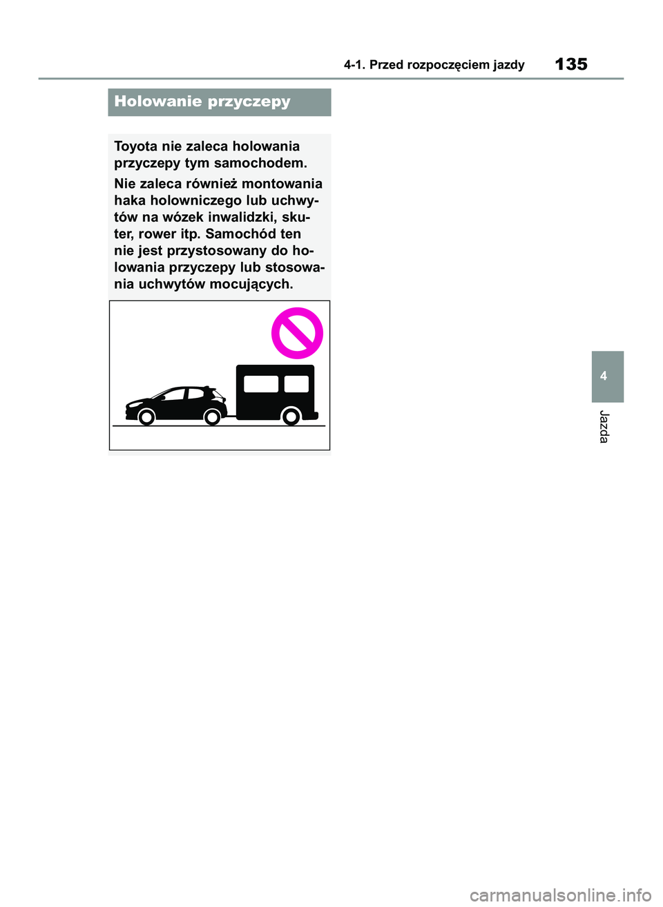 TOYOTA GR YARIS 2021  Instrukcja obsługi (in Polish) Jazda
4-1. Przed rozpocz´ciem jazdy135
4
Toyota nie zaleca holowania
przyczepy tym samochodem.
Nie zaleca równie˝ montowania
haka holowniczego lub uchwy-
tów na wózek inwalidzki, sku-
ter, rower 