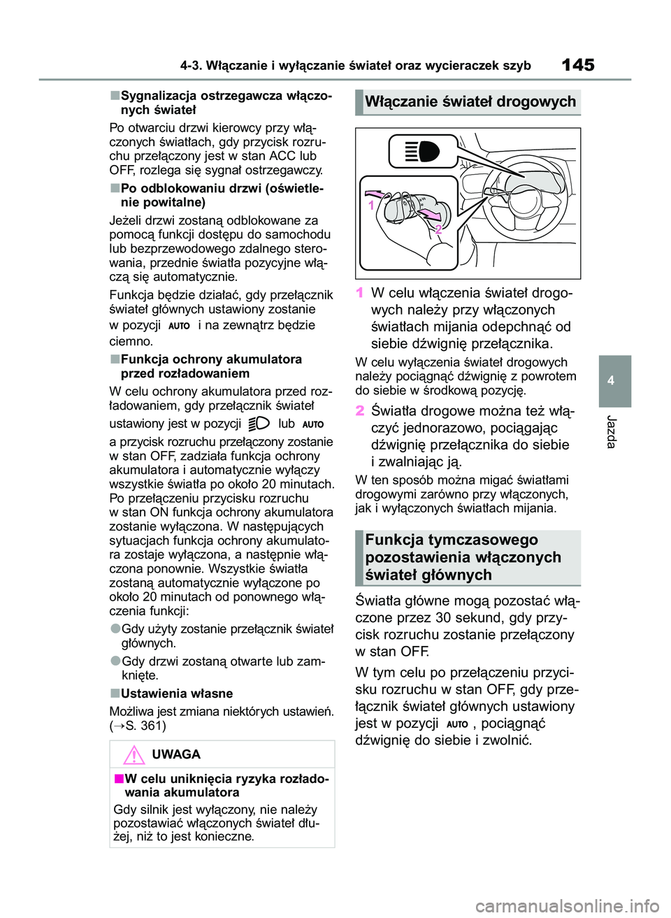 TOYOTA GR YARIS 2021  Instrukcja obsługi (in Polish) Sygnalizacja ostrzegawcza w∏àczo-
nych Êwiate∏
Po otwarciu drzwi kierowcy przy w∏à-
czonych Êwiat∏ach, gdy przycisk rozru-
chu prze∏àczony jest w stan ACC lub
OFF, rozlega si´ sygna∏