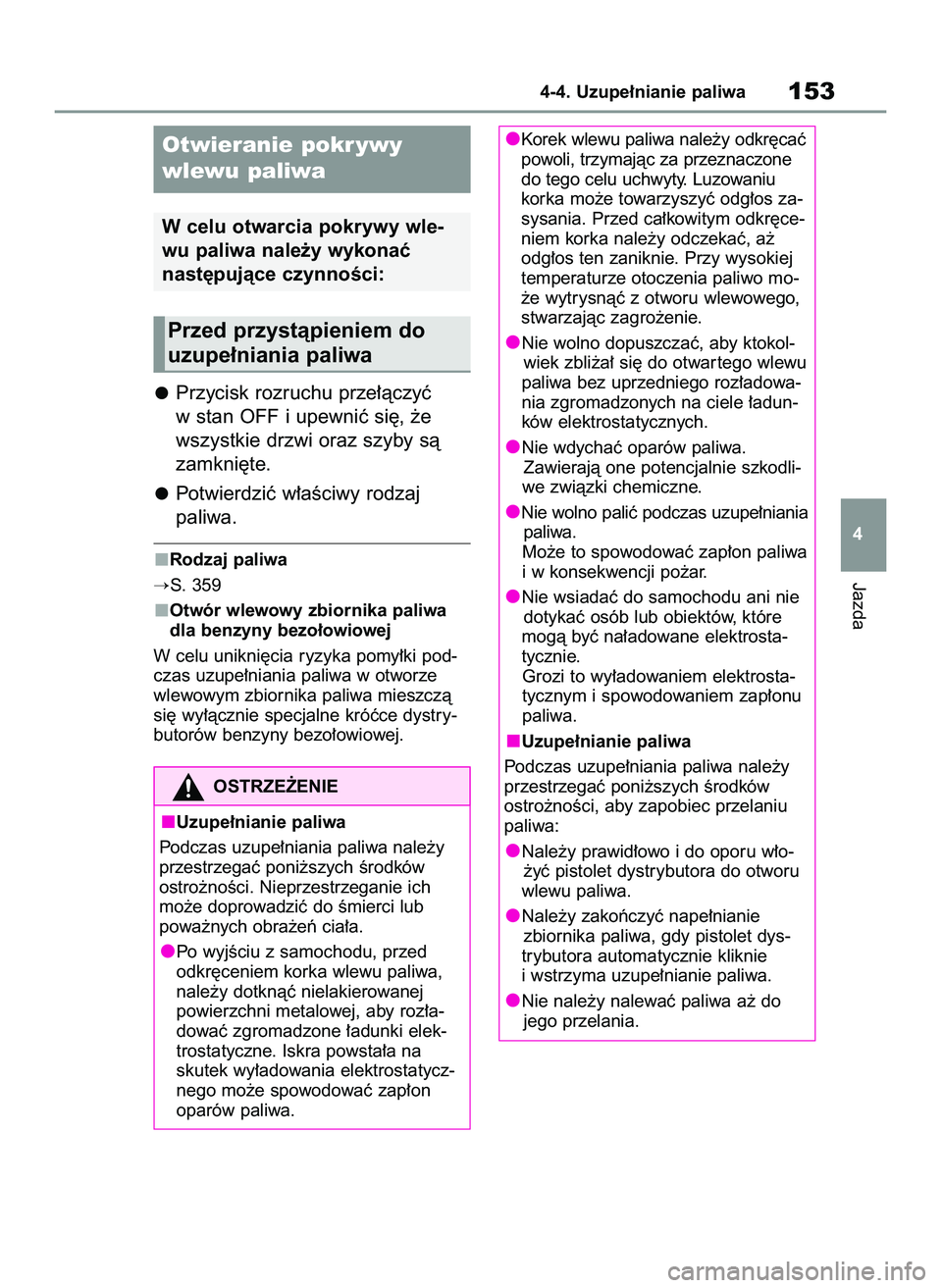 TOYOTA GR YARIS 2021  Instrukcja obsługi (in Polish) Przycisk rozruchu prze∏àczyç
w stan OFF i upewniç si´, ˝e
wszystkie drzwi oraz szyby sà
zamkni´te.
Potwierdziç w∏aÊciwy rodzaj 
paliwa.
Rodzaj paliwa
S. 359
Otwór wlewowy zbiornika pali