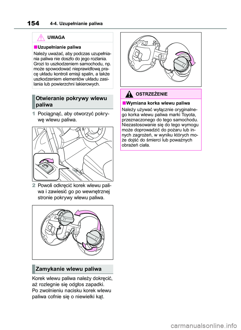 TOYOTA GR YARIS 2021  Instrukcja obsługi (in Polish) 1Pociàgnàç, aby otworzyç pokry-
w´ wlewu paliwa.
2Powoli odkr´ciç korek wlewu pali-
wa i zawiesiç go po wewn´trznej
stronie pokrywy wlewu paliwa.
Korek wlewu paliwa nale˝y dokr´ciç,
a˝ ro