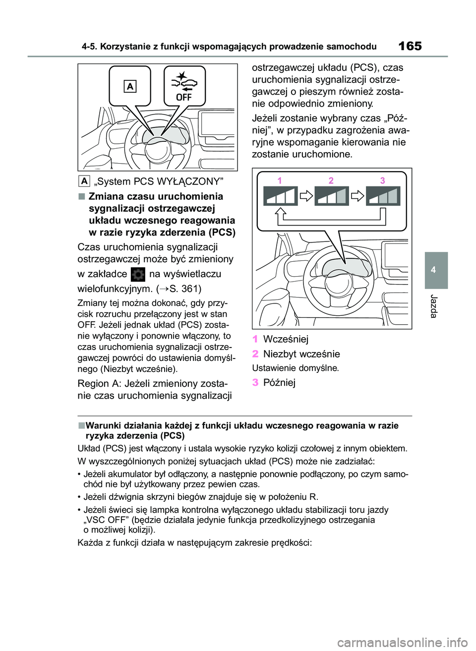 TOYOTA GR YARIS 2021  Instrukcja obsługi (in Polish) „System PCS WY¸ÑCZONY”
Zmiana czasu uruchomienia
sygnalizacji ostrzegawczej
uk∏adu wczesnego reagowania
w razie ryzyka zderzenia (PCS)
Czas uruchomienia sygnalizacji
ostrzegawczej mo˝e byç z