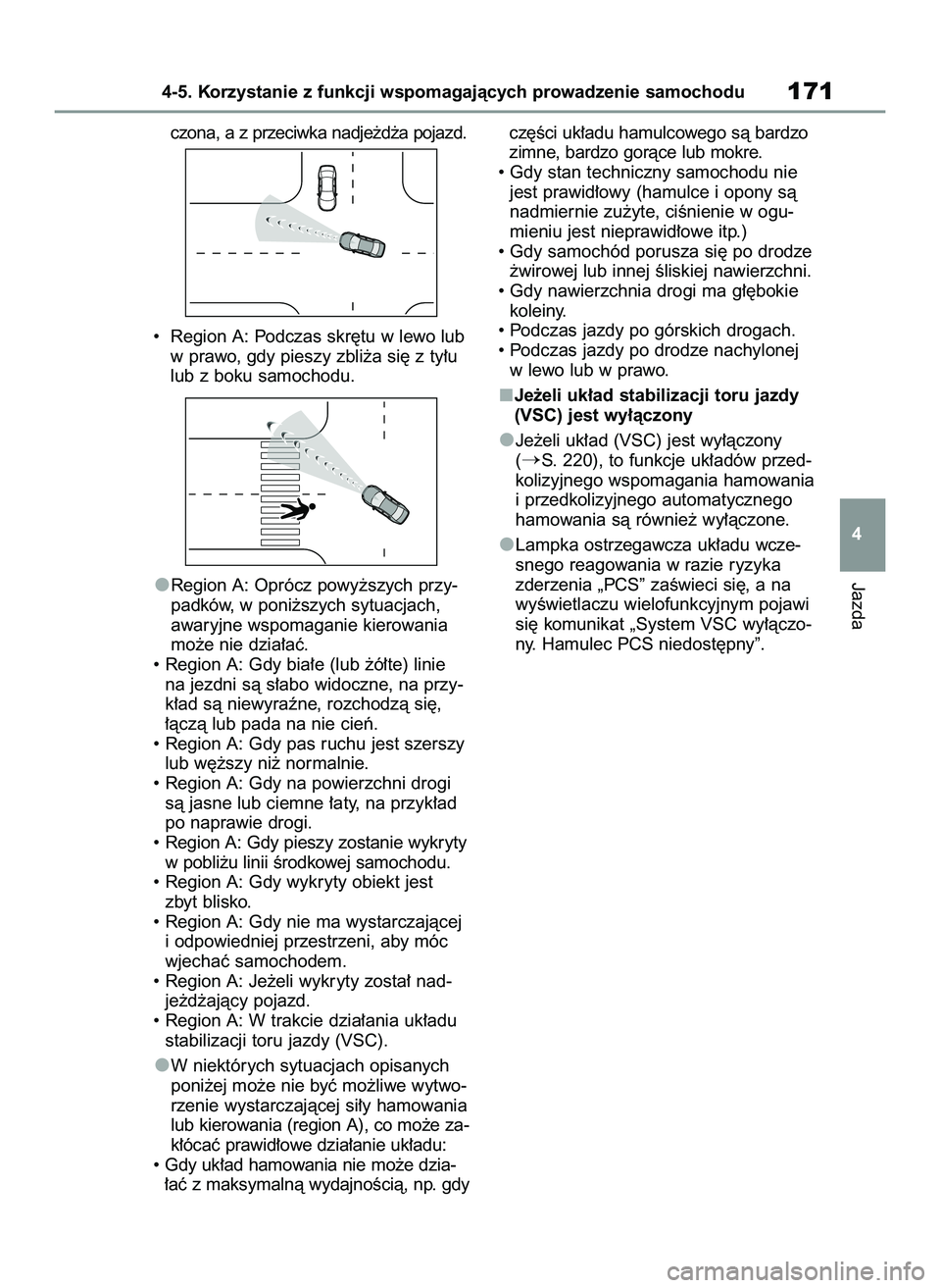 TOYOTA GR YARIS 2021  Instrukcja obsługi (in Polish) czona, a z przeciwka nadje˝d˝a pojazd.
•  Region A: Podczas skr´tu w lewo lub
w prawo, gdy pieszy zbli˝a si´ z ty∏u
lub z boku samochodu.
Region A: Oprócz powy˝szych przy-
padków, w poni˝