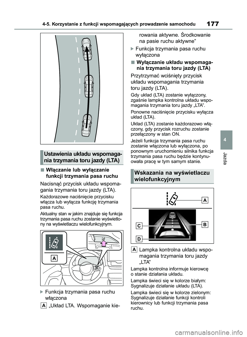 TOYOTA GR YARIS 2021  Instrukcja obsługi (in Polish) W∏àczanie lub wy∏àczanie
funkcji trzymania pasa ruchu
Nacisnàç przycisk uk∏adu wspoma-
gania trzymania toru jazdy (LTA).
Ka˝dorazowe naciÊni´cie przycisku
w∏àcza lub wy∏àcza funkcj