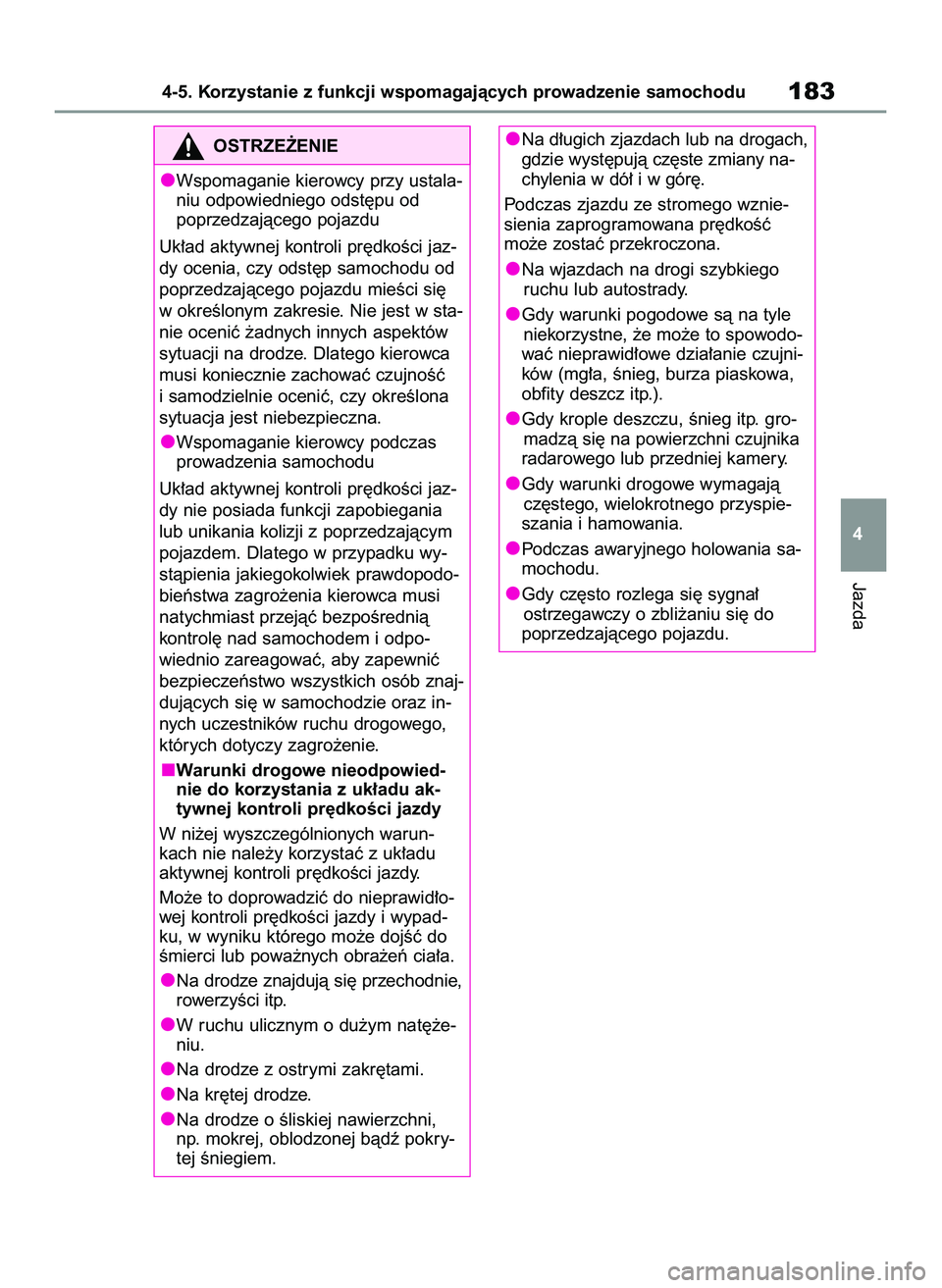 TOYOTA GR YARIS 2021  Instrukcja obsługi (in Polish) Jazda
4-5. Korzystanie z funkcji wspomagajàcych prowadzenie samochodu183
4
OSTRZE˚ENIE
Wspomaganie kierowcy przy ustala-
niu odpowiedniego odst´pu od 
poprzedzajàcego pojazdu
Uk∏ad aktywnej kont
