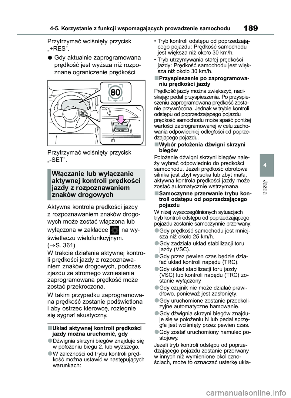 TOYOTA GR YARIS 2021  Instrukcja obsługi (in Polish) Przytrzymaç wciÊni´ty przycisk
„+RES”.
Gdy aktualnie zaprogramowana
pr´dkoÊç jest wy˝sza ni˝ rozpo-
znane ograniczenie pr´dkoÊci
Przytrzymaç wciÊni´ty przycisk
„-SET”.
Aktywna kon