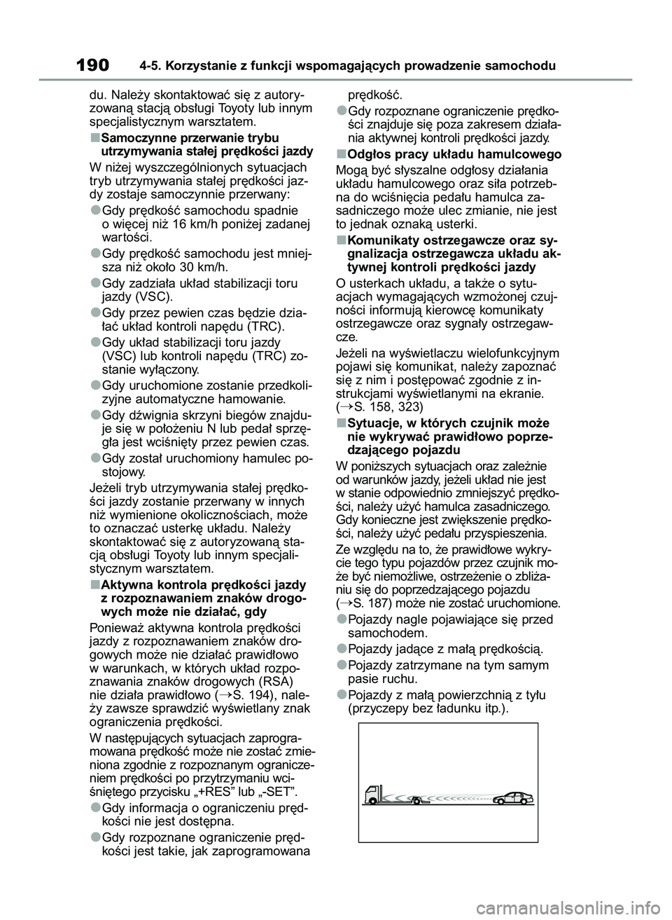 TOYOTA GR YARIS 2021  Instrukcja obsługi (in Polish) du. Nale˝y skontaktowaç si´ z autory-
zowanà stacjà obs∏ugi Toyoty lub innym
specjalistycznym warsztatem.
Samoczynne przerwanie trybu
utrzymywania sta∏ej pr´dkoÊci jazdy
W ni˝ej wyszczegó