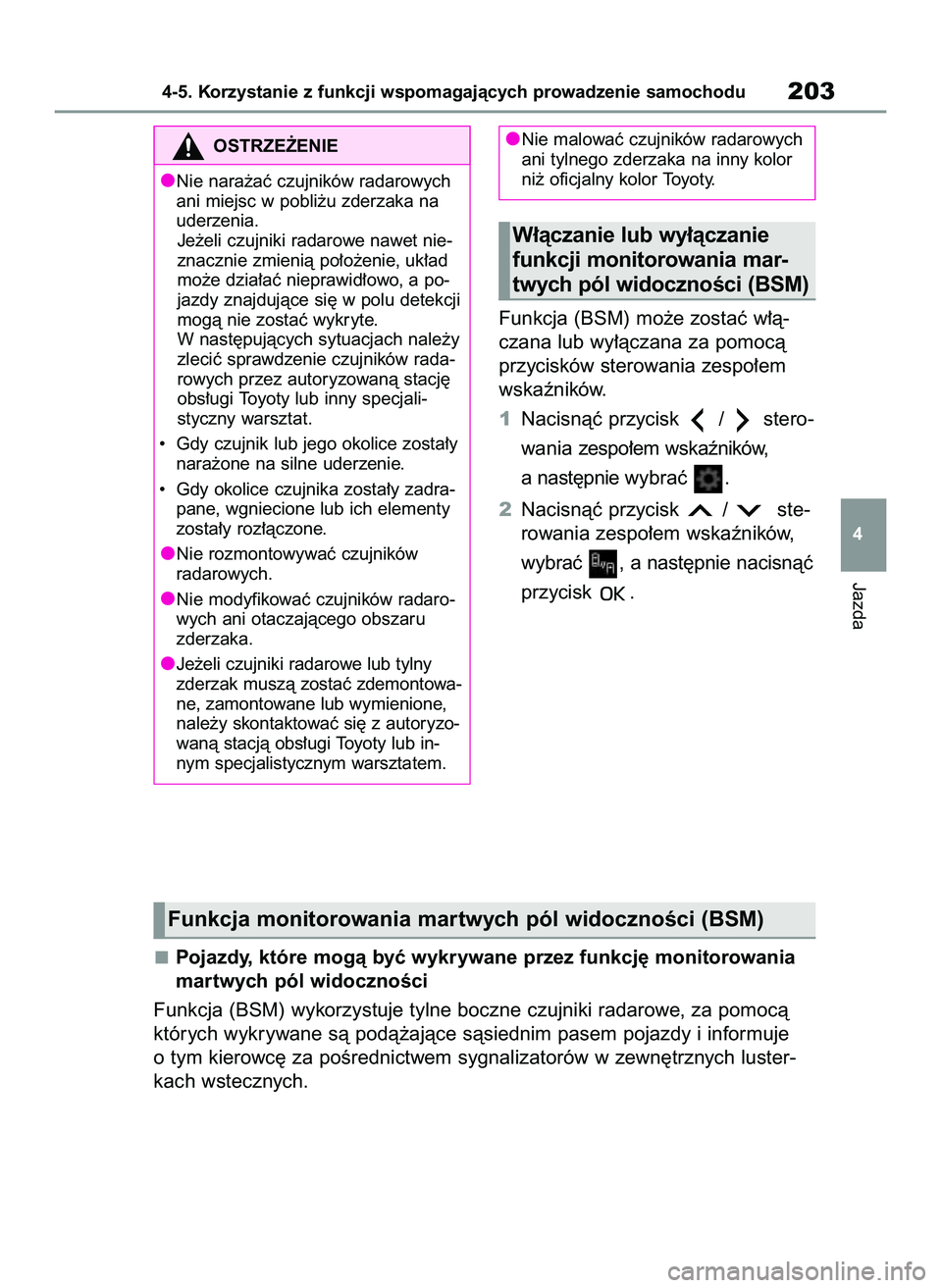 TOYOTA GR YARIS 2021  Instrukcja obsługi (in Polish) Funkcja (BSM) mo˝e zostaç w∏à-
czana lub wy∏àczana za pomocà
przycisków sterowania zespo∏em
wskaêników.
1Nacisnàç przycisk  /  stero-
wania zespo∏em wskaêników,
a nast´pnie wybra