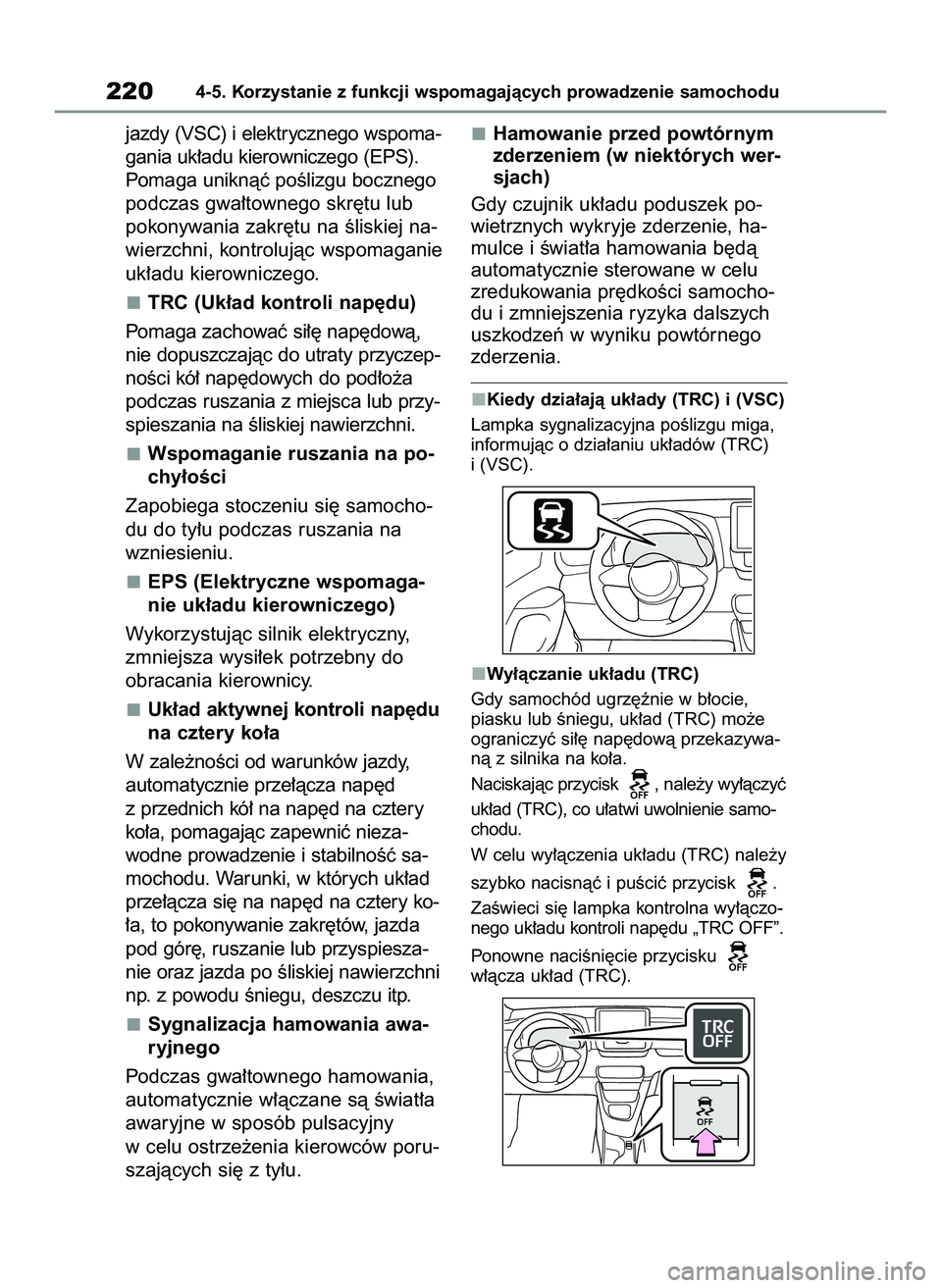 TOYOTA GR YARIS 2021  Instrukcja obsługi (in Polish) jazdy (VSC) i elektrycznego wspoma-
gania uk∏adu kierowniczego (EPS).
Pomaga uniknàç poÊlizgu bocznego
podczas gwa∏townego skr´tu lub
pokonywania zakr´tu na Êliskiej na-
wierzchni, kontroluj