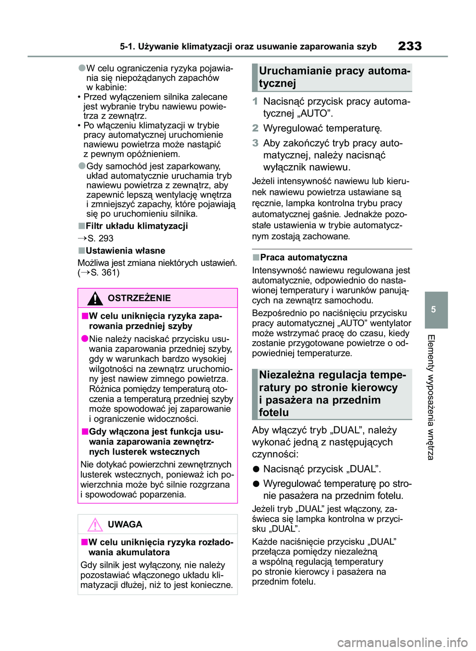 TOYOTA GR YARIS 2021  Instrukcja obsługi (in Polish) W celu ograniczenia ryzyka pojawia-
nia si´ niepo˝àdanych zapachów
w kabinie:
• Przed wy∏àczeniem silnika zalecane
jest wybranie trybu nawiewu powie-
trza z zewnàtrz.
• Po w∏àczeniu kli