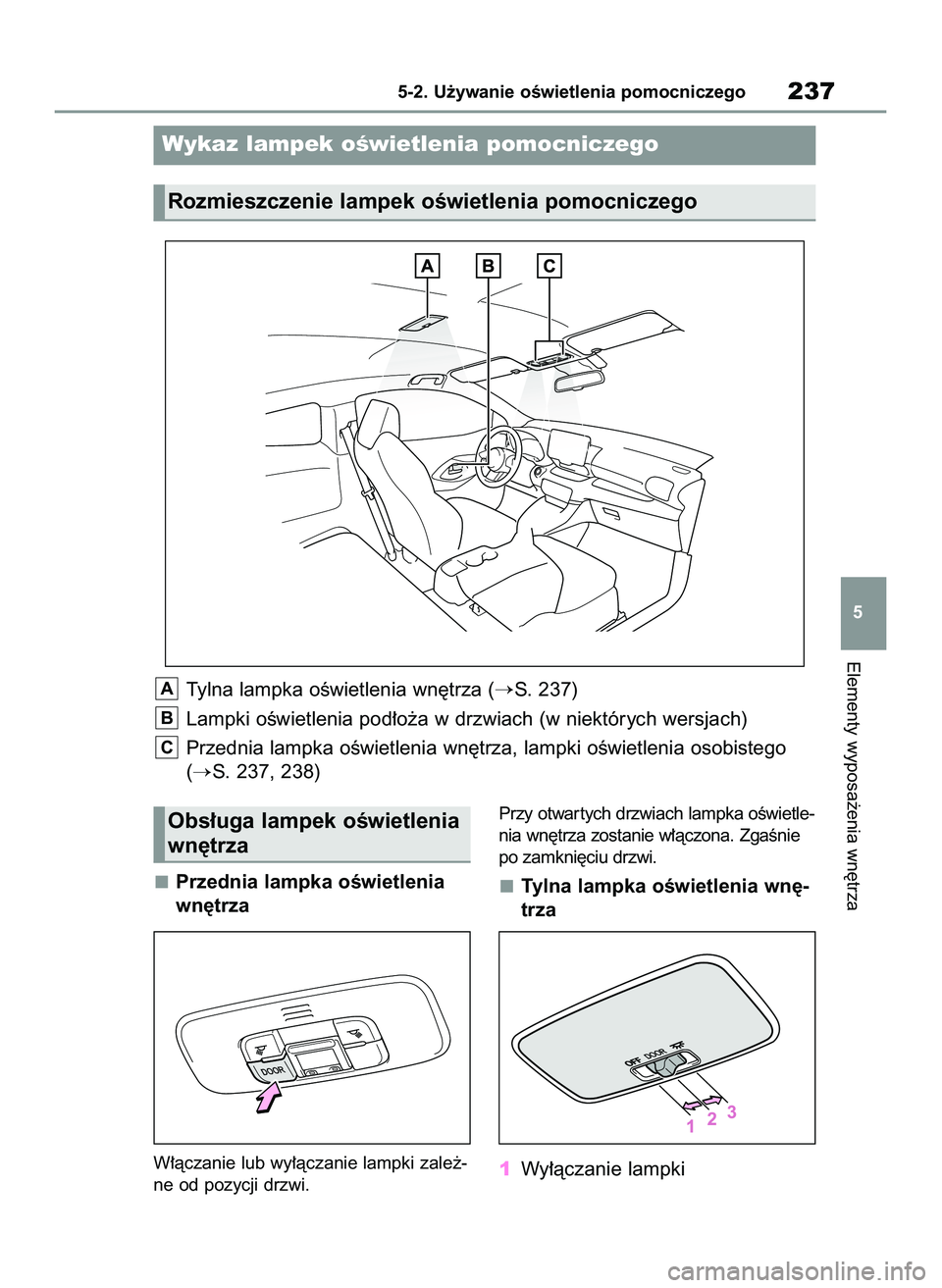 TOYOTA GR YARIS 2021  Instrukcja obsługi (in Polish) Przednia lampka oÊwietlenia
wn´trza
W∏àczanie lub wy∏àczanie lampki zale˝-
ne od pozycji drzwi.Przy otwar tych drzwiach lampka oÊwietle-
nia wn´trza zostanie w∏àczona. ZgaÊnie
po zamkni