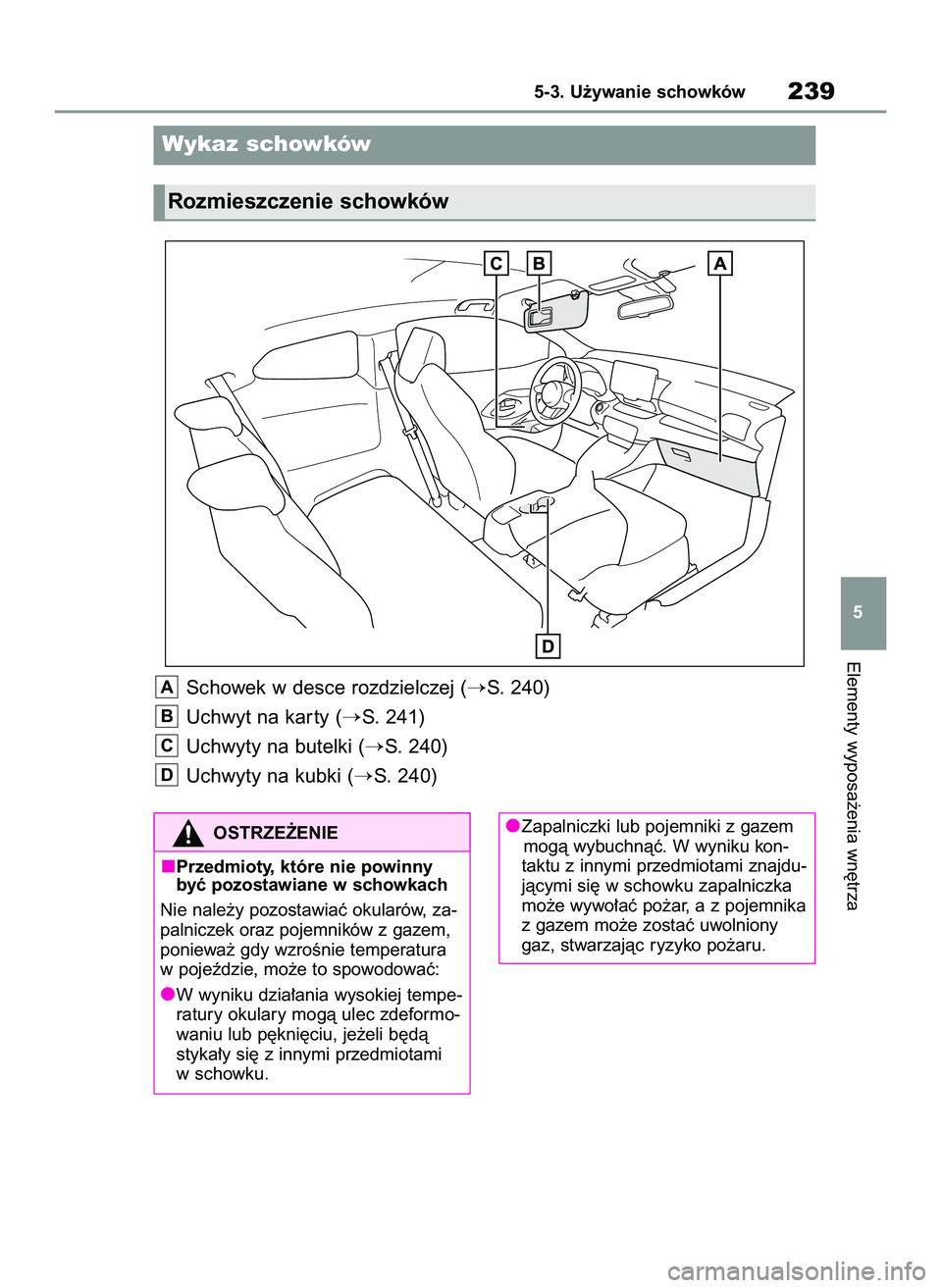 TOYOTA GR YARIS 2021  Instrukcja obsługi (in Polish) Elementy wyposa˝enia wn´trza
5-3. U˝ywanie schowków239
5
Wykaz schowków
Rozmieszczenie schowków
Schowek w desce rozdzielczej (S. 240)
Uchwyt na kar ty (
S. 241)
Uchwyty na butelki (
S. 240)
U