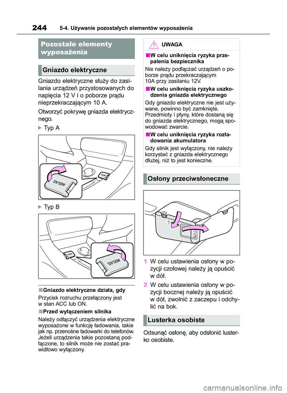 TOYOTA GR YARIS 2021  Instrukcja obsługi (in Polish) Gniazdo elektryczne s∏u˝y do zasi-
lania urzàdzeƒ przystosowanych do
napi´cia 12 V i o poborze pràdu
nieprzekraczajàcym 10 A.
Otworzyç pokryw´ gniazda elektrycz-
nego.
óTyp A
óTyp B
Gniazd