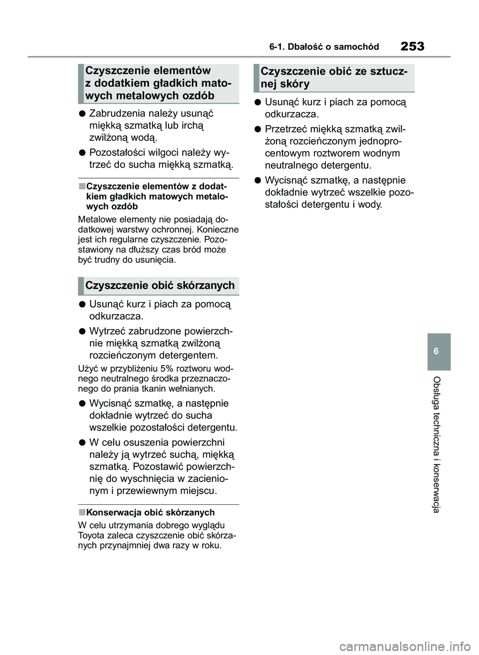 TOYOTA GR YARIS 2021  Instrukcja obsługi (in Polish) Zabrudzenia nale˝y usunàç
mi´kkà szmatkà lub irchà 
zwil˝onà wodà.
Pozosta∏oÊci wilgoci nale˝y wy-
trzeç do sucha mi´kkà szmatkà.
Czyszczenie elementów z dodat-
kiem g∏adkich mato