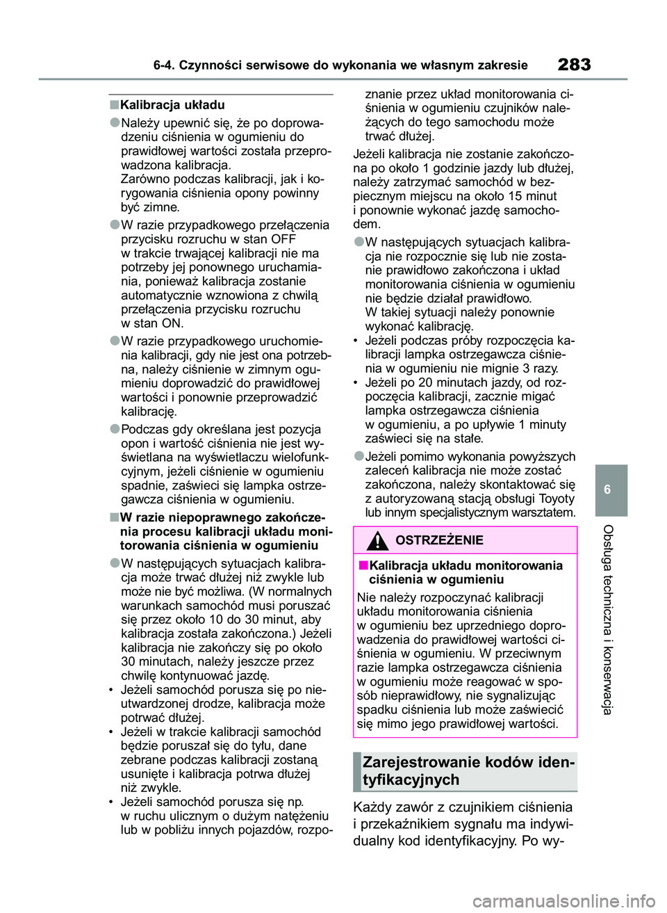 TOYOTA GR YARIS 2021  Instrukcja obsługi (in Polish) Kalibracja uk∏adu
Nale˝y upewniç si´, ˝e po doprowa-
dzeniu ciÊnienia w ogumieniu do
prawid∏owej war toÊci zosta∏a przepro-
wadzona kalibracja.
Zarówno podczas kalibracji, jak i ko-
rygow