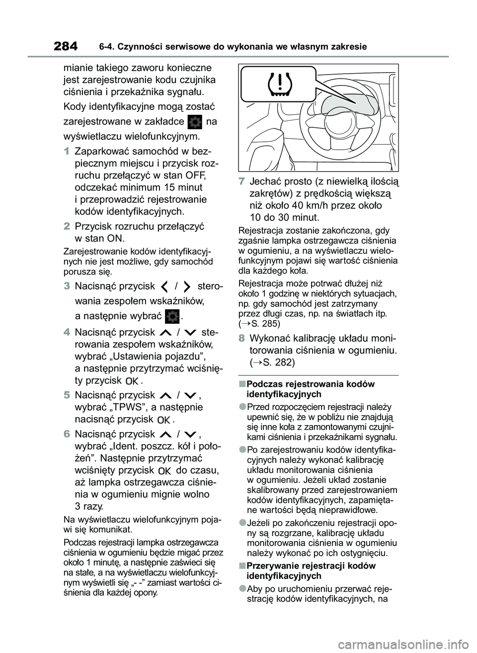 TOYOTA GR YARIS 2021  Instrukcja obsługi (in Polish) mianie takiego zaworu konieczne
jest zarejestrowanie kodu czujnika
ciÊnienia i przekaênika sygna∏u.
Kody identyfikacyjne mogà zostaç
zarejestrowane w zak∏adce  na
wyÊwietlaczu wielofunkcyjnym