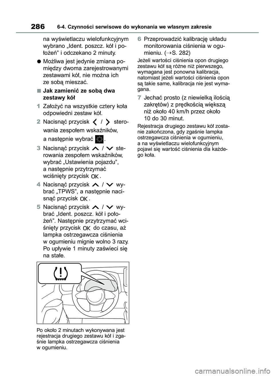 TOYOTA GR YARIS 2021  Instrukcja obsługi (in Polish) na wyÊwietlaczu wielofunkcyjnym
wybrano „Ident. poszcz. kó∏ i po-
∏o˝eƒ” i odczekano 2 minuty.
Mo˝liwa jest jedynie zmiana po-
mi´dzy dwoma zarejestrowanymi
zestawami kó∏, nie mo˝na 