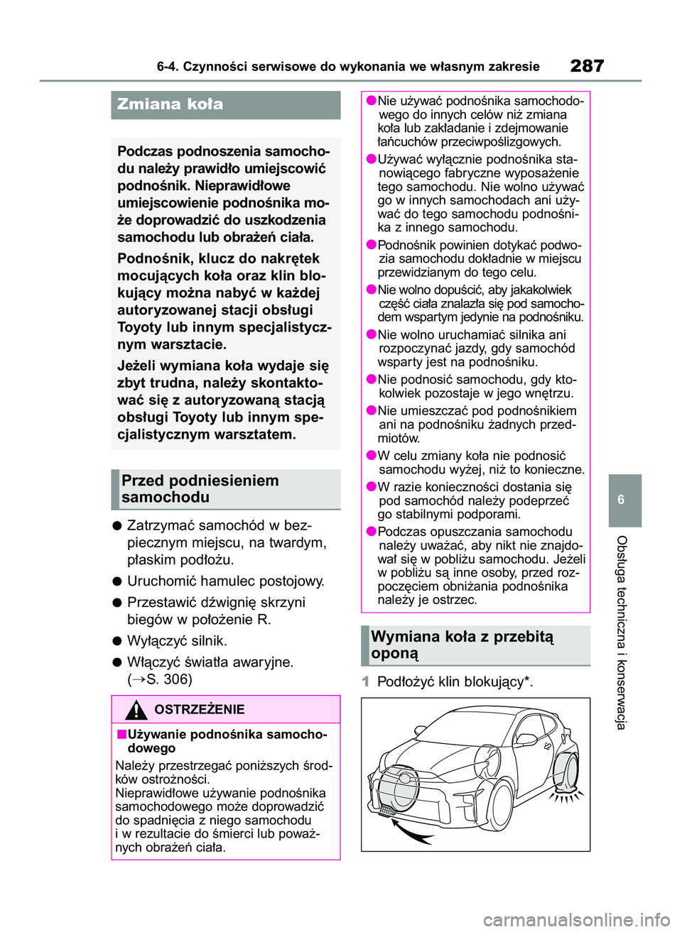 TOYOTA GR YARIS 2021  Instrukcja obsługi (in Polish) Zatrzymaç samochód w bez-
piecznym miejscu, na twardym,
p∏askim pod∏o˝u.
Uruchomiç hamulec postojowy.
Przestawiç dêwigni´ skrzyni 
biegów w po∏o˝enie R.
Wy∏àczyç silnik.
W∏àczyç
