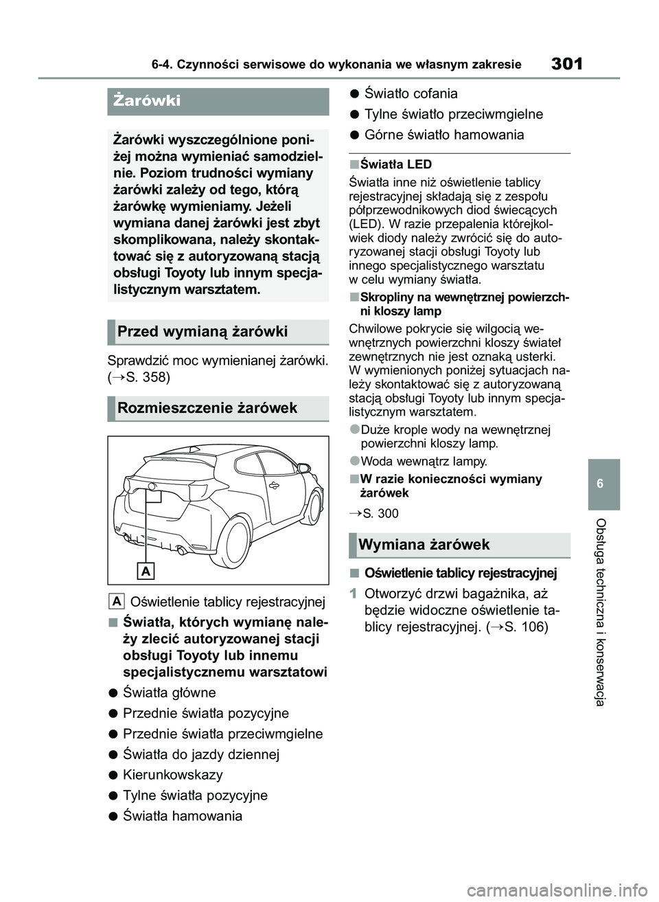 TOYOTA GR YARIS 2021  Instrukcja obsługi (in Polish) Sprawdziç moc wymienianej ˝arówki.
(
S. 358)
OÊwietlenie tablicy rejestracyjnej
Âwiat∏a, których wymian´ nale-
˝y zleciç autoryzowanej stacji
obs∏ugi Toyoty lub innemu
specjalistycznemu 