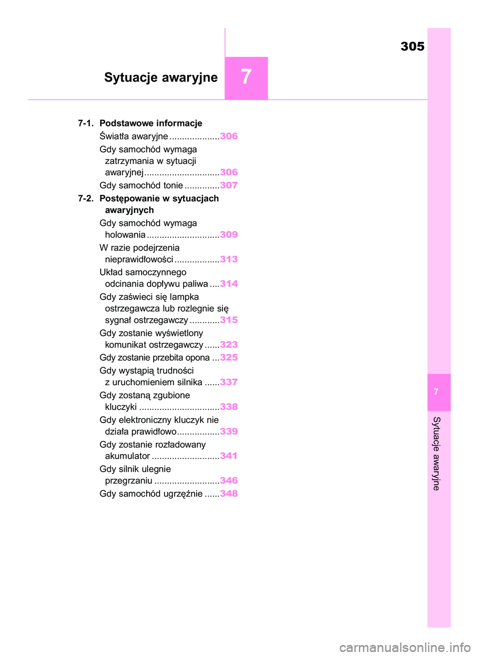 TOYOTA GR YARIS 2021  Instrukcja obsługi (in Polish) Sytuacje awaryjne
305
7 7-1. Podstawowe informacje
Âwiat∏a awaryjne ....................306
Gdy samochód wymaga
zatrzymania w sytuacji
awaryjnej ..............................306
Gdy samochód ton