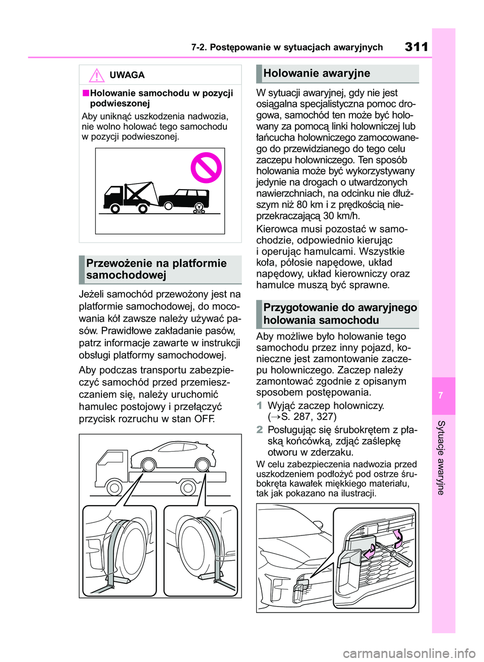 TOYOTA GR YARIS 2021  Instrukcja obsługi (in Polish) Je˝eli samochód przewo˝ony jest na
platformie samochodowej, do moco-
wania kó∏ zawsze nale˝y u˝ywaç pa-
sów. Prawid∏owe zak∏adanie pasów,
patrz informacje zawar te w instrukcji
obs∏ug