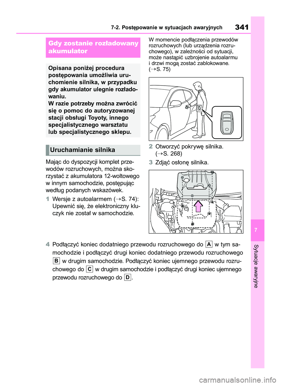 TOYOTA GR YARIS 2021  Instrukcja obsługi (in Polish) Majàc do dyspozycji komplet prze-
wodów rozruchowych, mo˝na sko-
rzystaç z akumulatora 12-woltowego
w innym samochodzie, post´pujàc
wed∏ug podanych wskazówek.
1Wersje z autoalarmem (
S. 74):