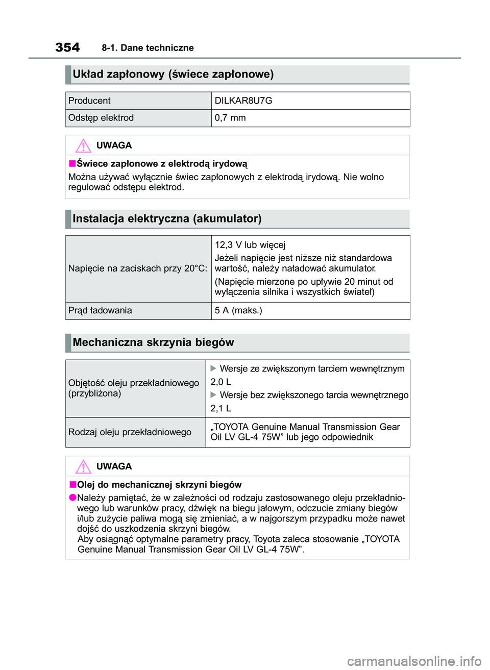 TOYOTA GR YARIS 2021  Instrukcja obsługi (in Polish) 3548-1. Dane techniczne
Producent DILKAR8U7G
Pràd ∏adowania 5 A (maks.) Odst´p elektrod 0,7 mm
Uk∏ad zap∏onowy (Êwiece zap∏onowe)
UWAGA
Âwiece zap∏onowe z elektrodà irydowà
Mo˝na u˝y