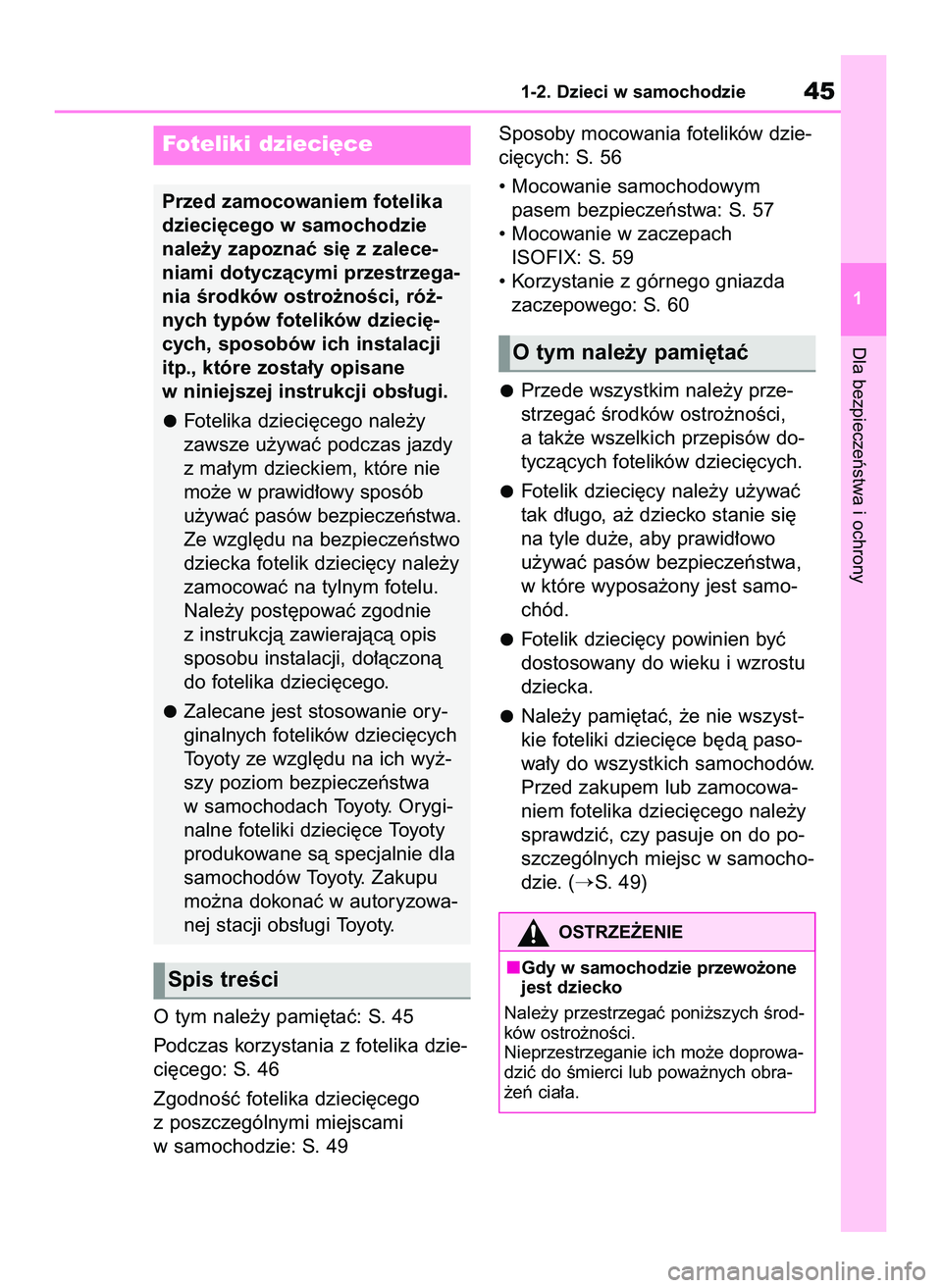 TOYOTA GR YARIS 2021  Instrukcja obsługi (in Polish) O tym nale˝y pami´taç: S. 45
Podczas korzystania z fotelika dzie-
ci´cego: S. 46
ZgodnoÊç fotelika dzieci´cego
z poszczególnymi miejscami
w samochodzie: S. 49Sposoby mocowania fotelików dzie-