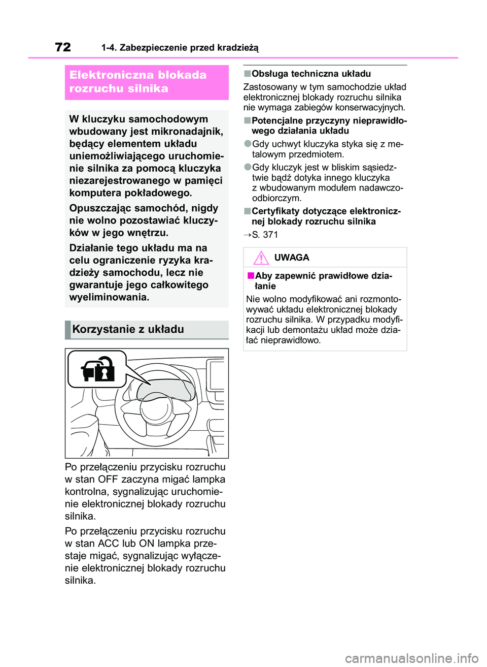 TOYOTA GR YARIS 2021  Instrukcja obsługi (in Polish) Po prze∏àczeniu przycisku rozruchu
w stan OFF zaczyna migaç lampka
kontrolna, sygnalizujàc uruchomie-
nie elektronicznej blokady rozruchu
silnika.
Po prze∏àczeniu przycisku rozruchu
w stan ACC
