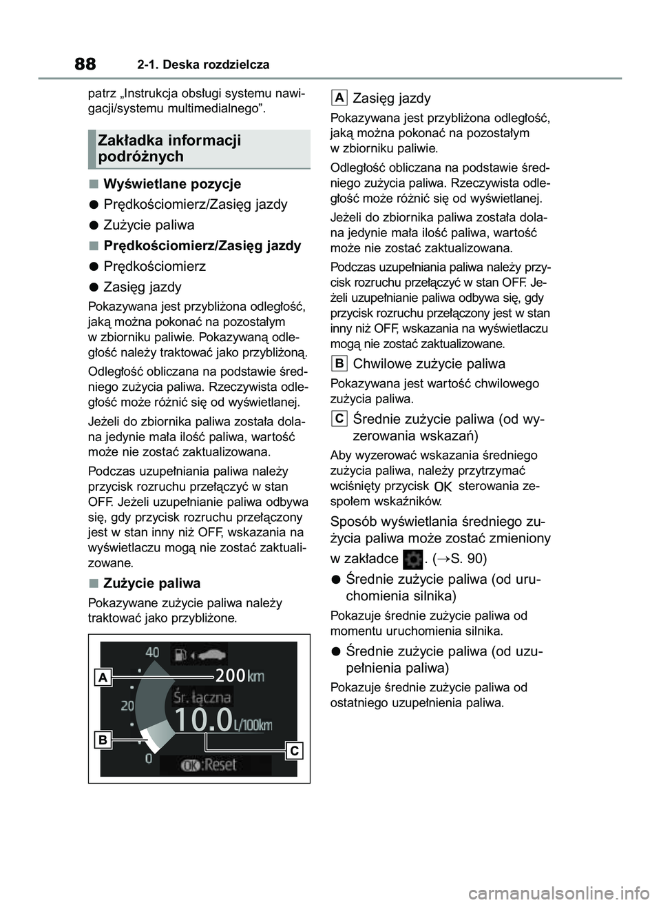 TOYOTA GR YARIS 2021  Instrukcja obsługi (in Polish) patrz „Instrukcja obs∏ugi systemu nawi-
gacji/systemu multimedialnego”.
WyÊwietlane pozycje
Pr´dkoÊciomierz/Zasi´g jazdy
Zu˝ycie paliwa
Pr´dkoÊciomierz/Zasi´g jazdy
Pr´dkoÊciomierz
Zas