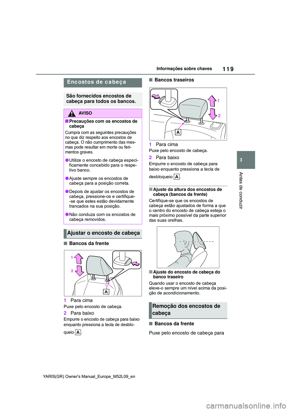 TOYOTA GR YARIS 2021 Manual de utilização (in Portuguese) 119
3
YARIS(GR) Owners Manual_Europe_M52L09_en
Informações sobre chaves
Antes de conduzir
Bancos da frente
1Para cima
Puxe pelo encosto de cabeça.
2Para baixo
Empurre o encosto de cabeça para TOYOTA GR YARIS 2021 Manual de utilização (in Portuguese) 119
3
YARIS(GR) Owners Manual_Europe_M52L09_en
Informações sobre chaves
Antes de conduzir
Bancos da frente
1Para cima
Puxe pelo encosto de cabeça.
2Para baixo
Empurre o encosto de cabeça para