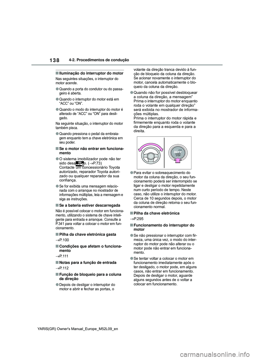TOYOTA GR YARIS 2021 Manual de utilização (in Portuguese) 138
YARIS(GR) Owners Manual_Europe_M52L09_en
4-2. Procedimentos de condução
Iluminação do interruptor do motor
Nas seguintes situações, o interruptor do
motor acende.
Quando a porta do c TOYOTA GR YARIS 2021 Manual de utilização (in Portuguese) 138
YARIS(GR) Owners Manual_Europe_M52L09_en
4-2. Procedimentos de condução
Iluminação do interruptor do motor
Nas seguintes situações, o interruptor do
motor acende.
Quando a porta do c