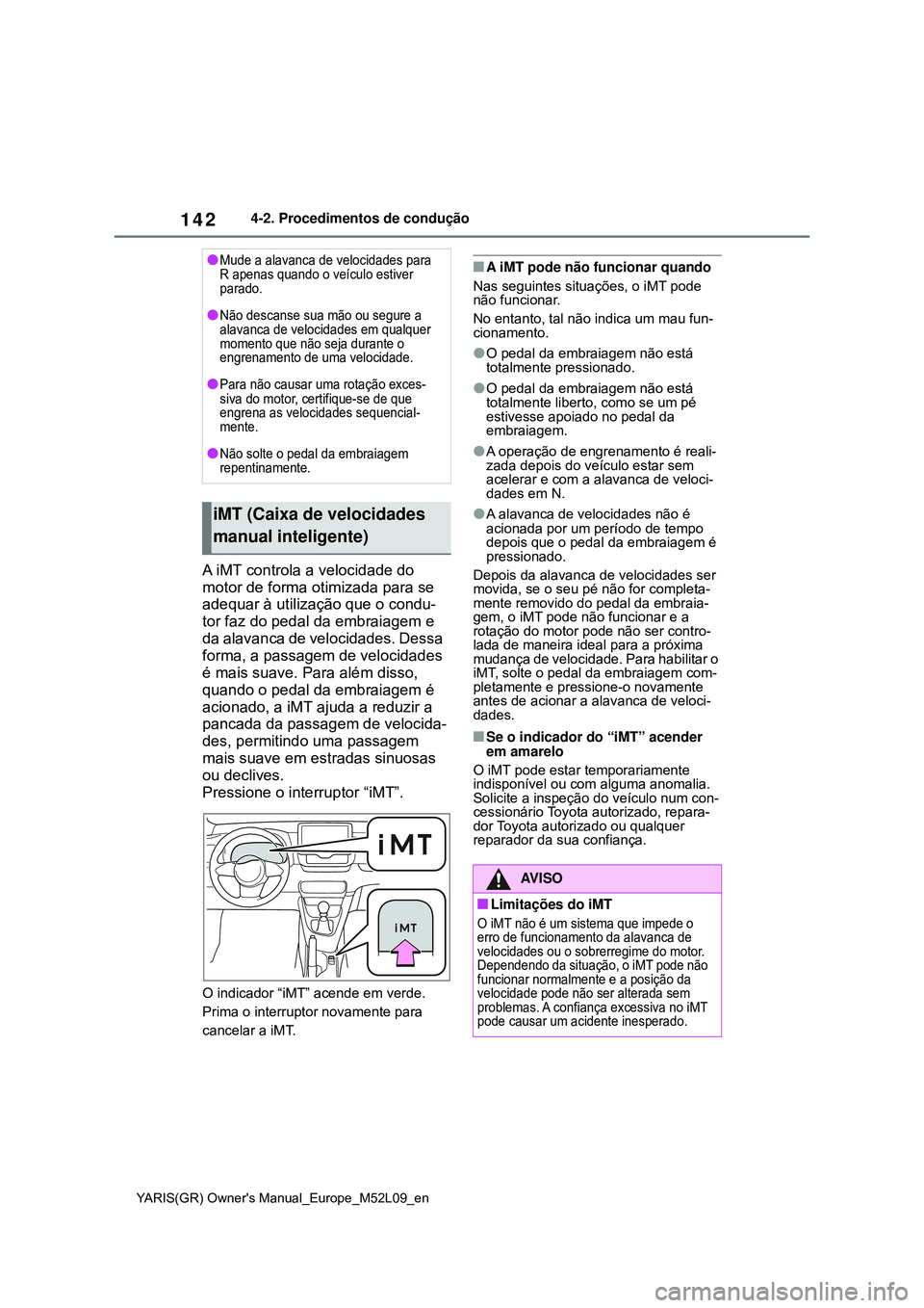 TOYOTA GR YARIS 2021 Manual de utilização (in Portuguese) 142
YARIS(GR) Owners Manual_Europe_M52L09_en
4-2. Procedimentos de condução
A iMT controla a velocidade do
motor de forma otimizada para se
adequar à utilização que o condu-
tor faz do pedal d TOYOTA GR YARIS 2021 Manual de utilização (in Portuguese) 142
YARIS(GR) Owners Manual_Europe_M52L09_en
4-2. Procedimentos de condução
A iMT controla a velocidade do
motor de forma otimizada para se
adequar à utilização que o condu-
tor faz do pedal d