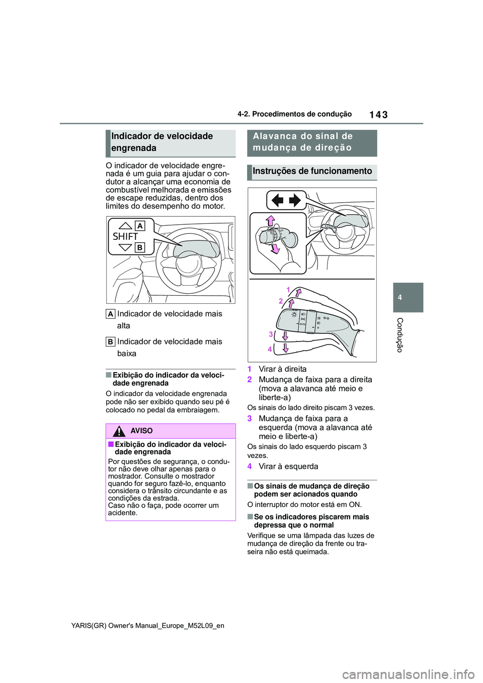 TOYOTA GR YARIS 2021 Manual de utilização (in Portuguese) 143
4
YARIS(GR) Owners Manual_Europe_M52L09_en
4-2. Procedimentos de condução
Condução
O indicador de velocidade engre-
nada é um guia para ajudar o con-
dutor a alcançar uma economia de
combu TOYOTA GR YARIS 2021 Manual de utilização (in Portuguese) 143
4
YARIS(GR) Owners Manual_Europe_M52L09_en
4-2. Procedimentos de condução
Condução
O indicador de velocidade engre-
nada é um guia para ajudar o con-
dutor a alcançar uma economia de
combu