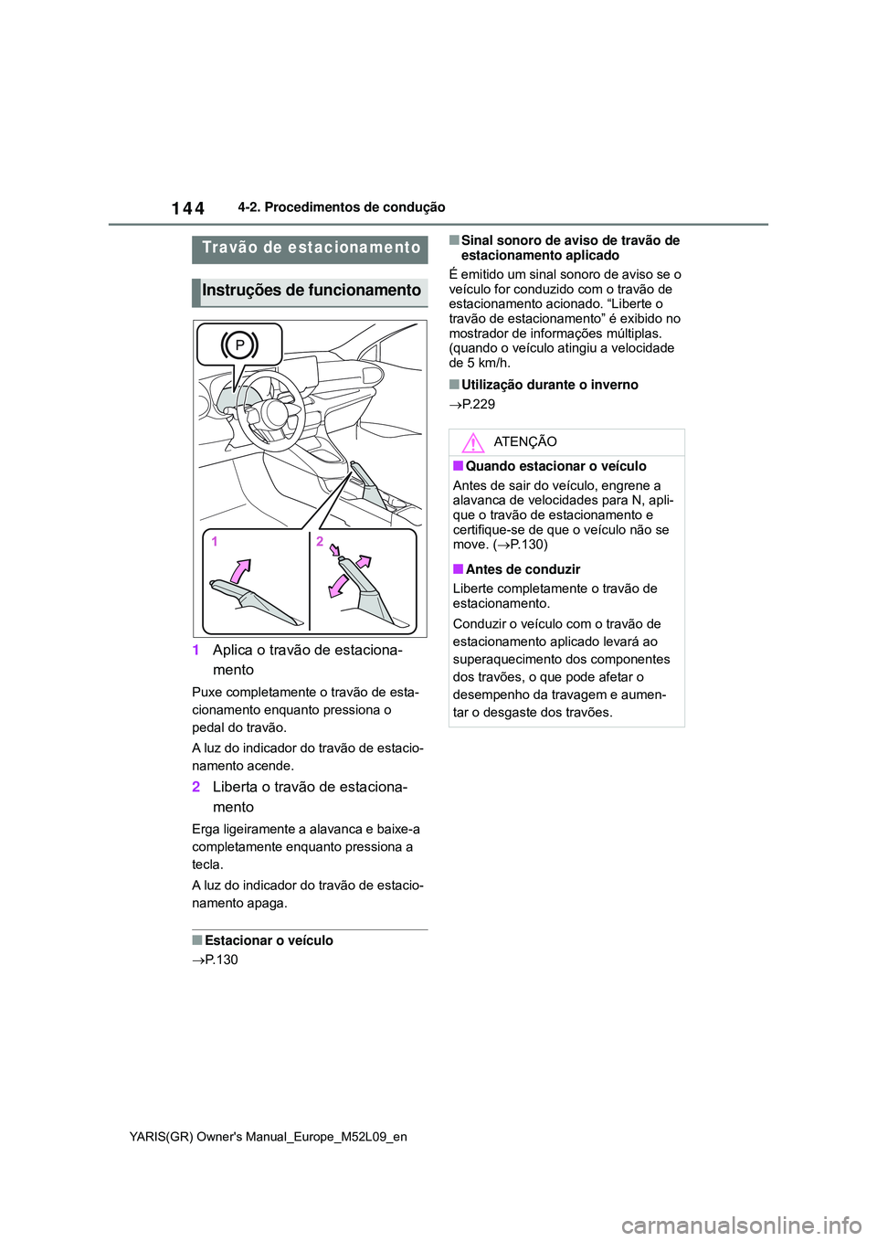 TOYOTA GR YARIS 2021 Manual de utilização (in Portuguese) 144
YARIS(GR) Owners Manual_Europe_M52L09_en
4-2. Procedimentos de condução
1Aplica o travão de estaciona-
mento
Puxe completamente o travão de esta-
cionamento enquanto pressiona o
pedal do tra TOYOTA GR YARIS 2021 Manual de utilização (in Portuguese) 144
YARIS(GR) Owners Manual_Europe_M52L09_en
4-2. Procedimentos de condução
1Aplica o travão de estaciona-
mento
Puxe completamente o travão de esta-
cionamento enquanto pressiona o
pedal do tra